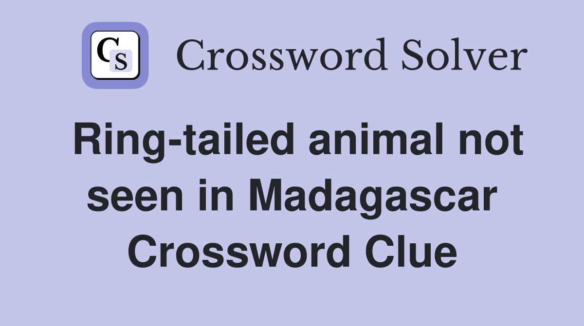 Ringtailed animal not seen in Madagascar Crossword Clue Answers